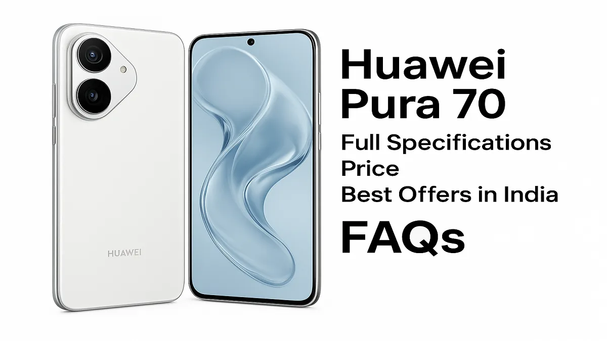 Huawei Pura 70 – Full Specifications, Price, Best Offers in India And Faqs