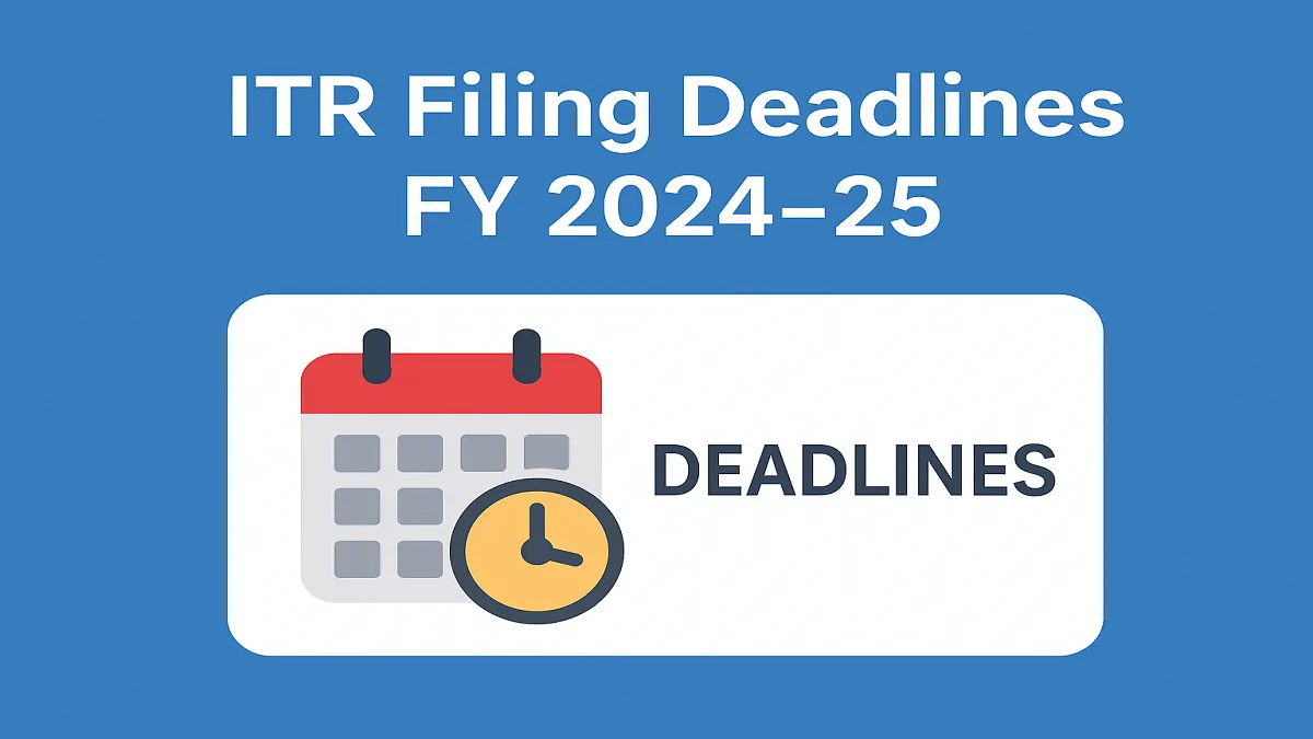 ITR Filing Deadlines FY 2024–25 | Income Tax Return Guide