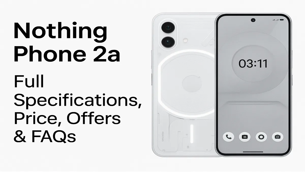 Nothing Phone 2a: Full Specifications, Price, Offers & FAQs