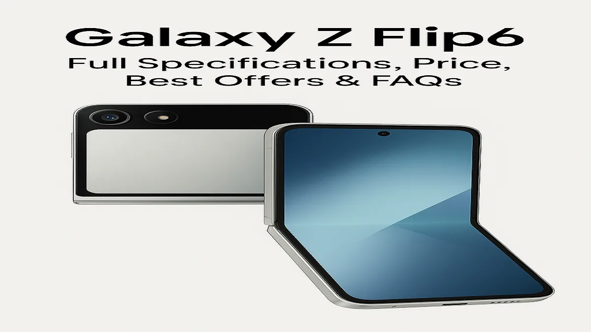 Samsung Galaxy Z Flip 6: Full Specifications, Price, Best Offers & FAQs